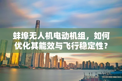 蚌埠无人机电动机组，如何优化其能效与飞行稳定性？