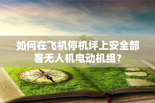 如何在飞机停机坪上安全部署无人机电动机组？
