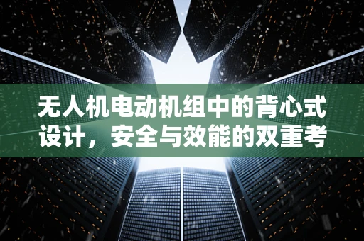 无人机电动机组中的背心式设计，安全与效能的双重考量