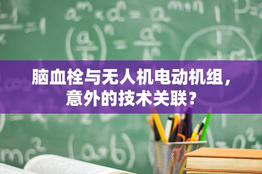 脑血栓与无人机电动机组，意外的技术关联？