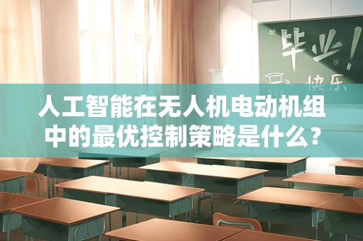 人工智能在无人机电动机组中的最优控制策略是什么？