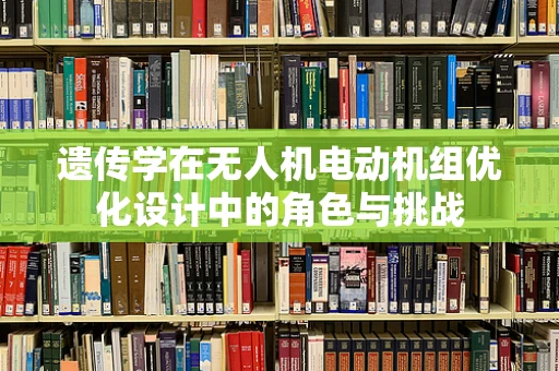 遗传学在无人机电动机组优化设计中的角色与挑战