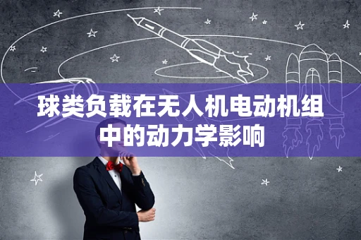 球类负载在无人机电动机组中的动力学影响