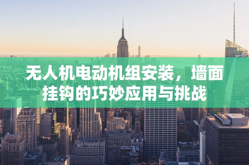 无人机电动机组安装，墙面挂钩的巧妙应用与挑战