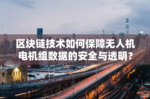 区块链技术如何保障无人机电机组数据的安全与透明？
