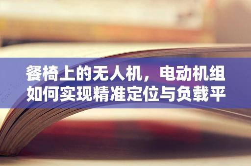 餐椅上的无人机，电动机组如何实现精准定位与负载平衡？