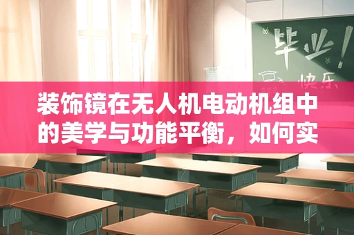 装饰镜在无人机电动机组中的美学与功能平衡，如何实现？