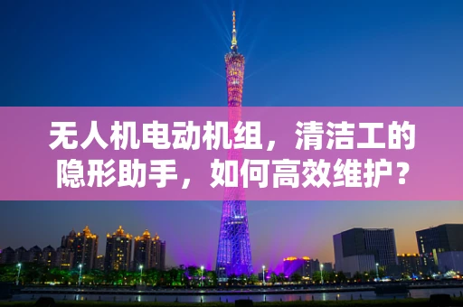 无人机电动机组，清洁工的隐形助手，如何高效维护？