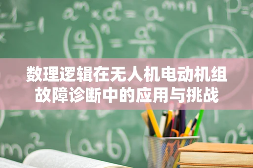 数理逻辑在无人机电动机组故障诊断中的应用与挑战