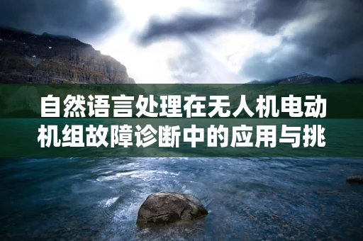自然语言处理在无人机电动机组故障诊断中的应用与挑战