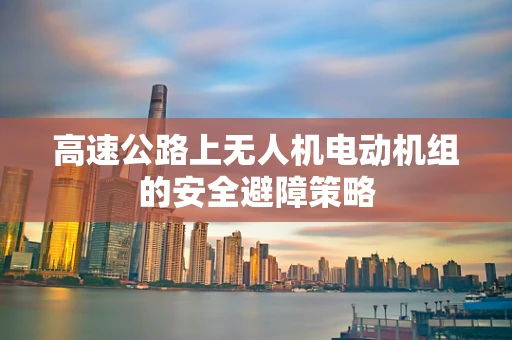高速公路上无人机电动机组的安全避障策略
