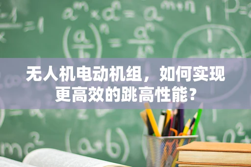 无人机电动机组，如何实现更高效的跳高性能？