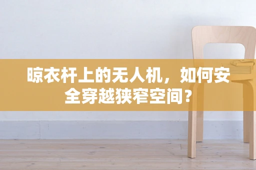 晾衣杆上的无人机，如何安全穿越狭窄空间？