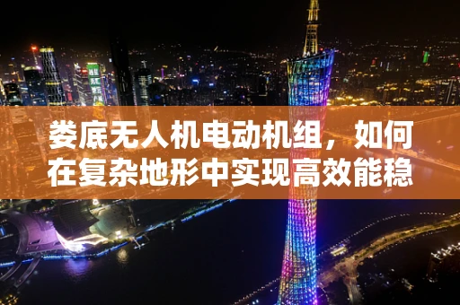 娄底无人机电动机组，如何在复杂地形中实现高效能稳定飞行？