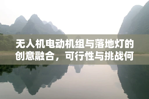 无人机电动机组与落地灯的创意融合，可行性与挑战何在？