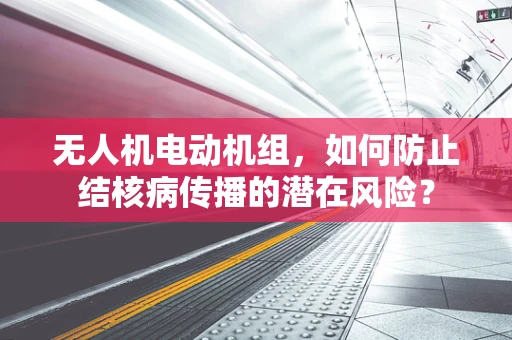 无人机电动机组，如何防止结核病传播的潜在风险？