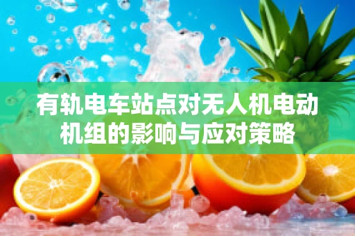 有轨电车站点对无人机电动机组的影响与应对策略