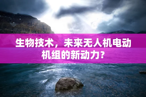 生物技术，未来无人机电动机组的新动力？