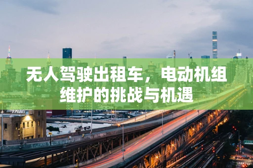 无人驾驶出租车，电动机组维护的挑战与机遇