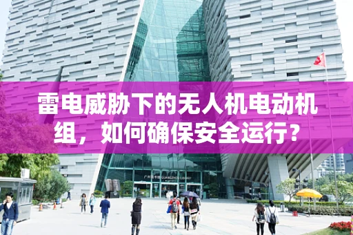雷电威胁下的无人机电动机组，如何确保安全运行？