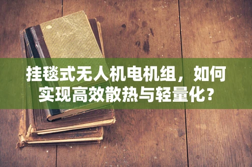 挂毯式无人机电机组，如何实现高效散热与轻量化？