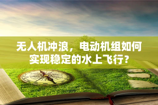 无人机冲浪，电动机组如何实现稳定的水上飞行？