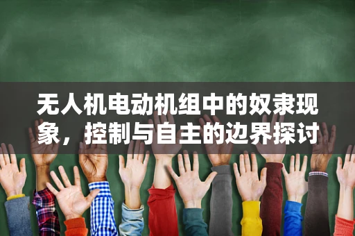 无人机电动机组中的奴隶现象，控制与自主的边界探讨