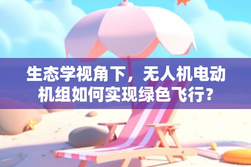 生态学视角下，无人机电动机组如何实现绿色飞行？