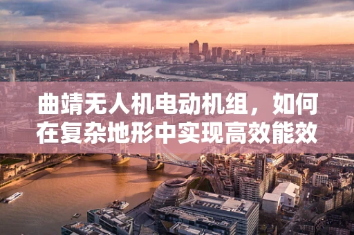曲靖无人机电动机组，如何在复杂地形中实现高效能效？