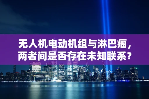 无人机电动机组与淋巴瘤，两者间是否存在未知联系？