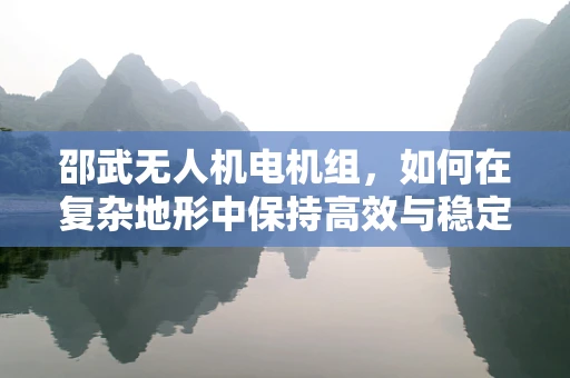 邵武无人机电机组，如何在复杂地形中保持高效与稳定？