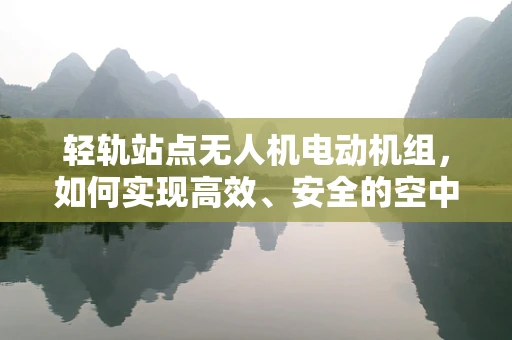 轻轨站点无人机电动机组，如何实现高效、安全的空中交通管理？