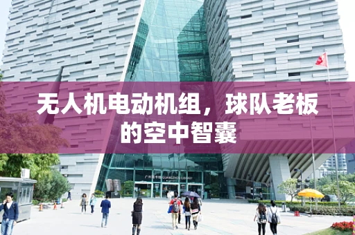 无人机电动机组，球队老板的空中智囊