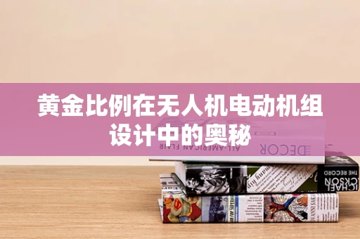 黄金比例在无人机电动机组设计中的奥秘