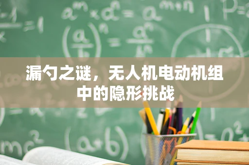 漏勺之谜，无人机电动机组中的隐形挑战