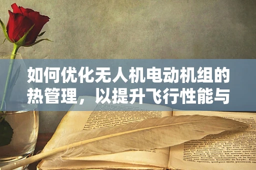 如何优化无人机电动机组的热管理，以提升飞行性能与安全性？