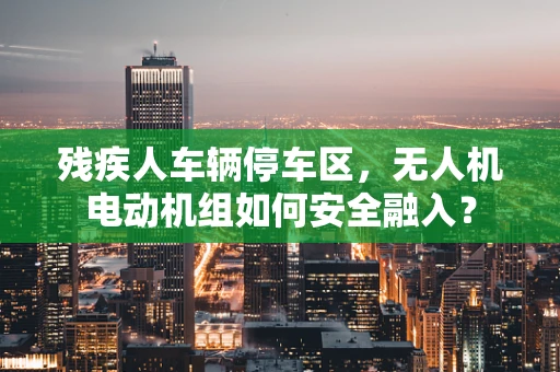 残疾人车辆停车区，无人机电动机组如何安全融入？