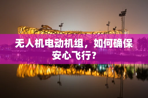 无人机电动机组，如何确保安心飞行？