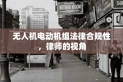 无人机电动机组法律合规性，律师的视角