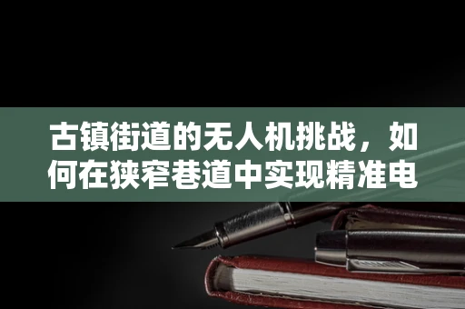 古镇街道的无人机挑战，如何在狭窄巷道中实现精准电动机组控制？