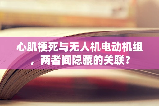 心肌梗死与无人机电动机组，两者间隐藏的关联？