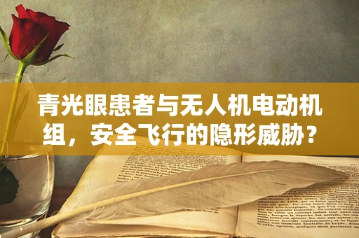 青光眼患者与无人机电动机组，安全飞行的隐形威胁？