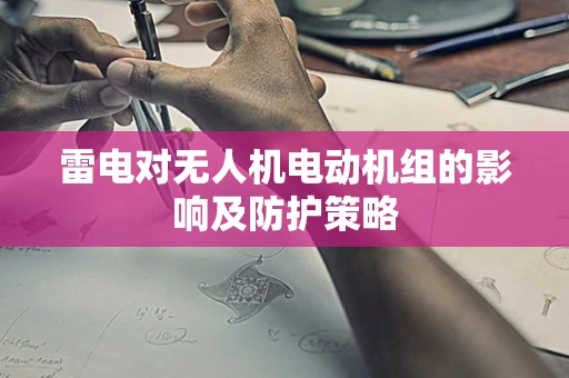 雷电对无人机电动机组的影响及防护策略