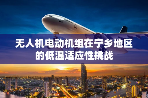 无人机电动机组在宁乡地区的低温适应性挑战
