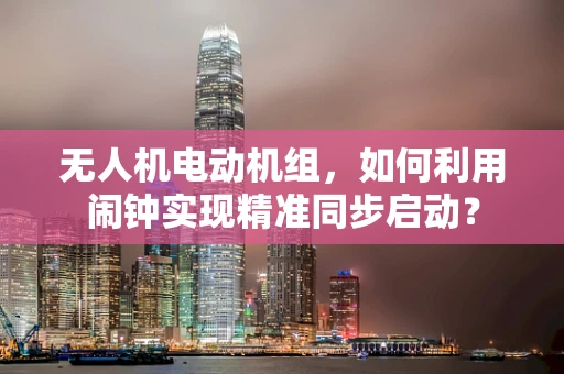 无人机电动机组，如何利用闹钟实现精准同步启动？
