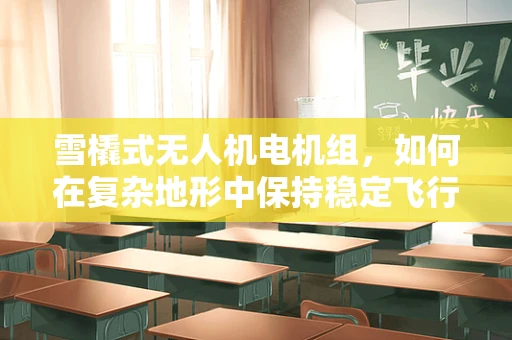 雪橇式无人机电机组，如何在复杂地形中保持稳定飞行？