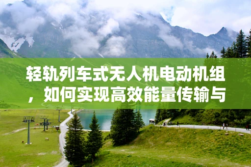 轻轨列车式无人机电动机组，如何实现高效能量传输与稳定控制？