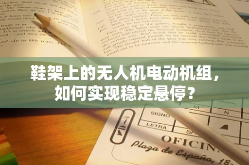 鞋架上的无人机电动机组，如何实现稳定悬停？