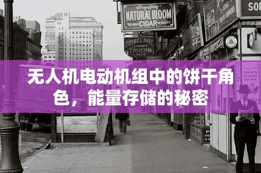 无人机电动机组中的饼干角色，能量存储的秘密