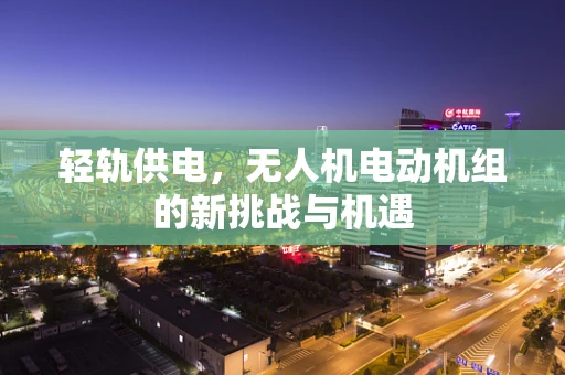 轻轨供电，无人机电动机组的新挑战与机遇